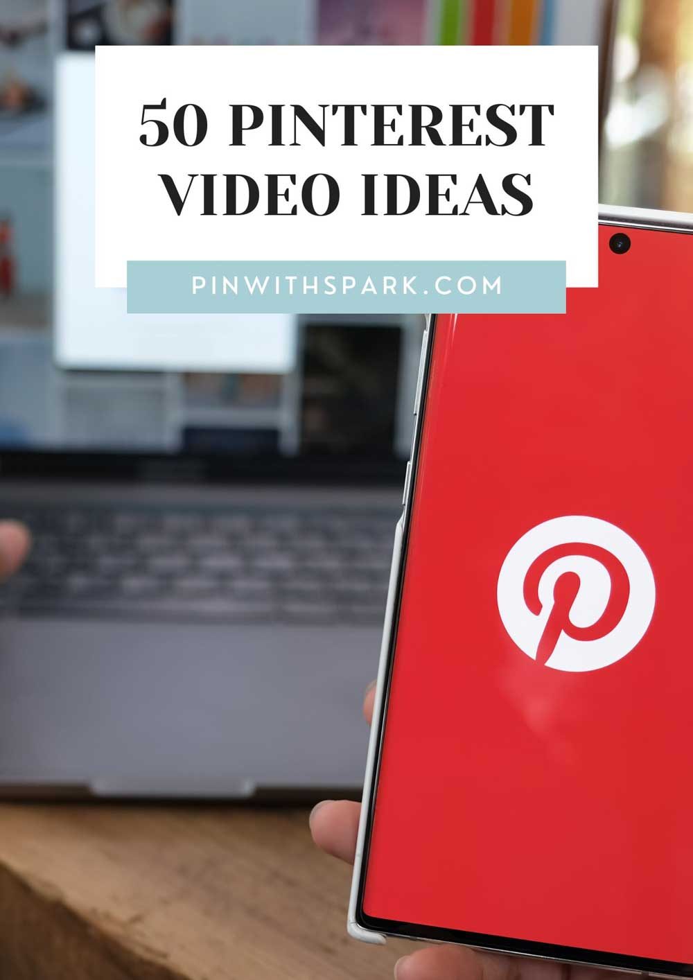 50 Pinterest Video Ideas for content creation Pin with SPARK, mobile device with Pinterest icon on screen