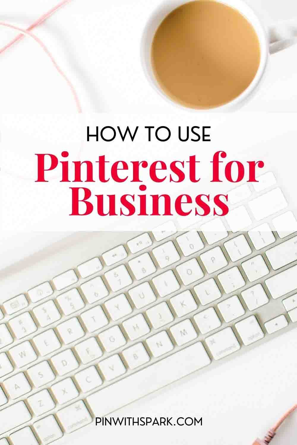 How to use pinterest for business text overlay with keyboard and coffee on tabletop pinwithspark.com